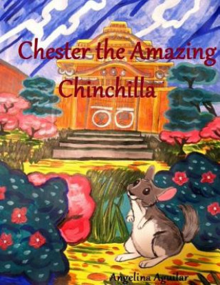 Knjiga Chester the Amazing Chinchilla Angelina Aguilar