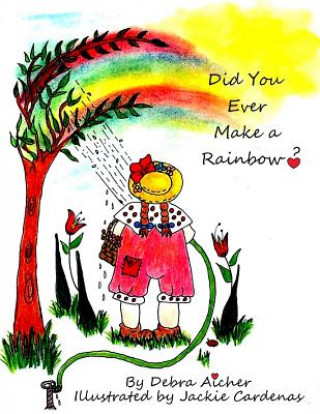 Knjiga Did You Ever Make a Rainbow? Debra Aicher