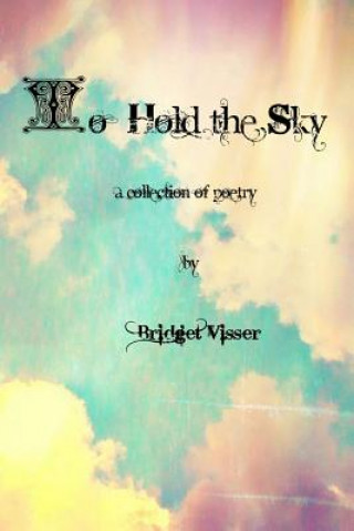 Carte To Hold the Sky - A Collection of Poetry Bridget Visser