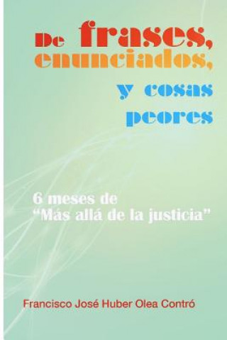 Book De frases, enunciados y cosas peores. 6 meses de "Mas alla de la justicia" Francisco Jose Huber Olea Contro