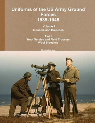 Книга Uniforms of the US Army Ground Forces 1939-1945, Volume 2 Pt I Trousers and Breeches Charles Lemons