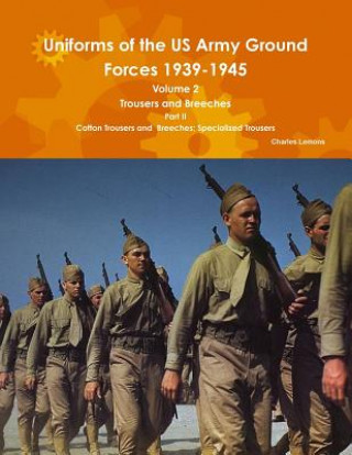 Książka Uniforms of the Us Army Ground Forces 1939-1945, Volume 2 Pt II Trousers and Breeches Charles Lemons