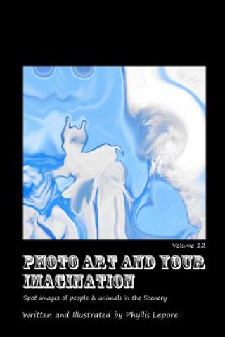 Könyv Photo Art and Your Imagination Volume 12 Phyllis Lepore