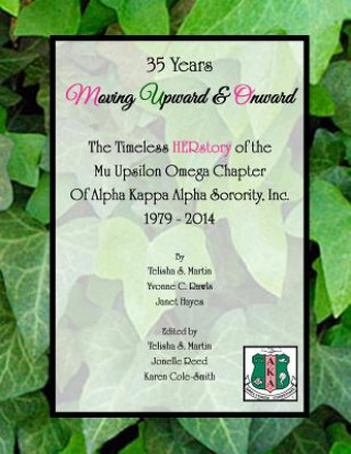 Carte 35 Years Moving Upward & Onward: the Timeless Herstory of the Mu Upsilon Omega Chapter of Alpha Kappa Alpha Sorority, Inc., 1979-2014 Telisha S. Martin
