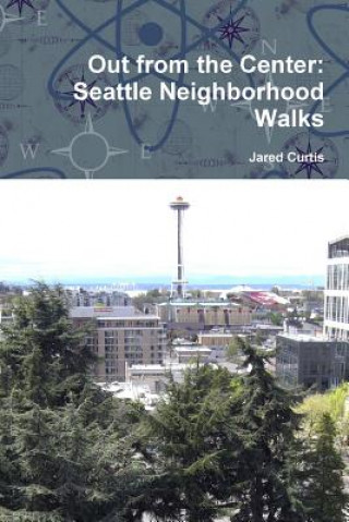 Książka Out from the Center: Seattle Neighborhood Walks Jared Curtis