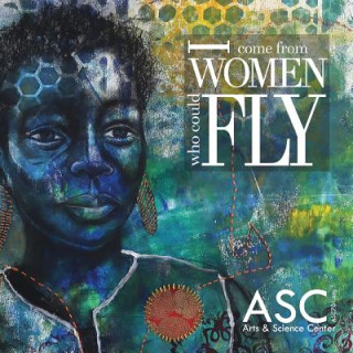 Carte I Come from Women Who Could Fly Arts and Science Center
