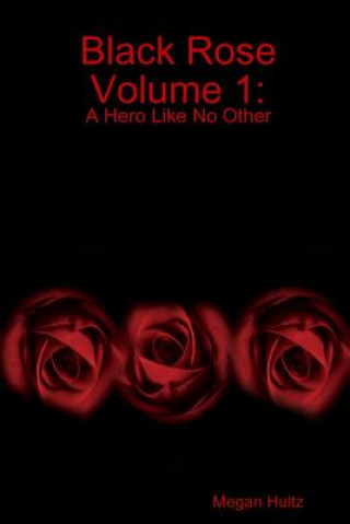 Carte Black Rose Volume 1: A Hero Like No Other Megan Hultz