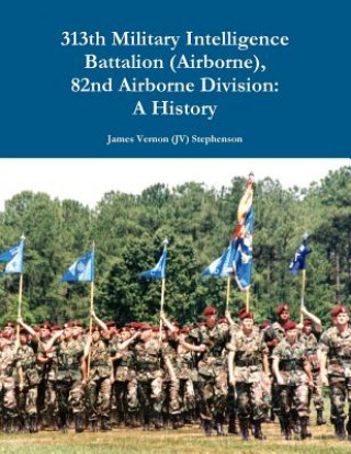 Knjiga 313th Military Intelligence Battalion (Airborne), 82nd Airborne Division: A History James Vernon (Jv) Stephenson