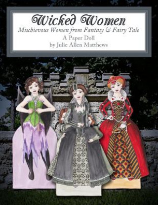 Kniha Wicked Women: Mischievous Women from Fantasy and Fairy Tale Julie Matthews