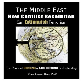 Kniha Middle East: How Conflict Resolution Can Extinguish Terrorism: the Power of Cultural & Sub-Cultural Understanding Mary Kendall Hope