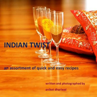 Kniha Indian Twist: an Assortment of Quick and Easy Recipes Aniket Dhariwal