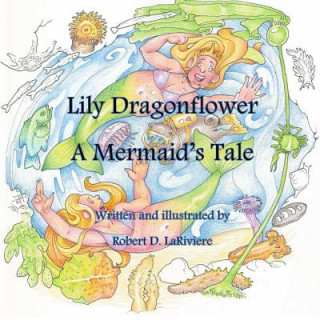 Knjiga Lily Dragonflower: A Mermaid's Tale Robert D. Lariviere