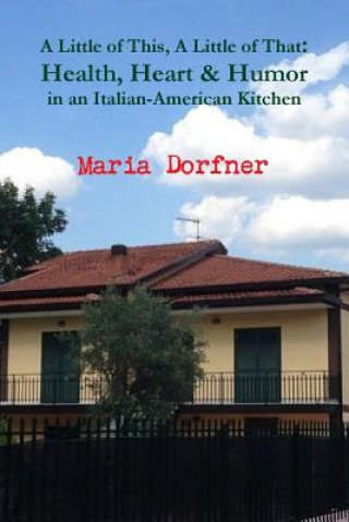 Carte Little of This, A Little of That: Health, Heart and Humor in an Italian-American Kitchen Maria Dorfner