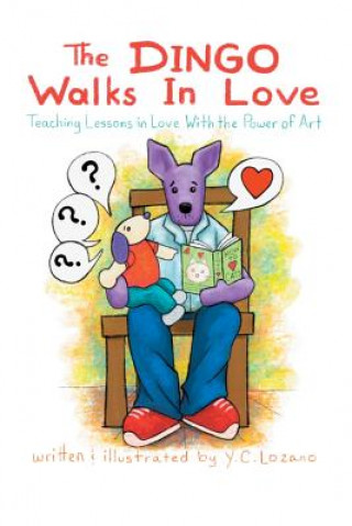 Kniha Dingo Walks in Love: Teaching Lessons in Love with the Power of Art Y. C. Lozano