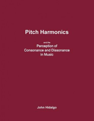 Könyv Pitch Harmonics, and the Perception of Consonance and Dissonance in Music John Hidalgo