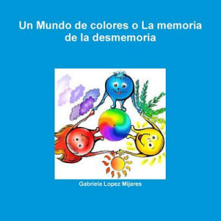 Kniha Mundo De Colores o La Memoria De La Desmemoria Gabriela Lopez Mijares