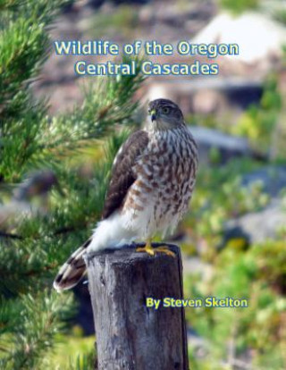 Knjiga Wildlife of the Oregon Central Cascades Steven Skelton