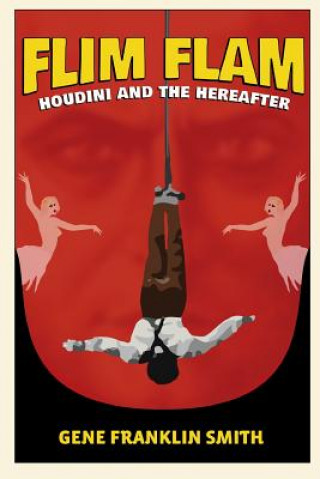 Knjiga Flim Flam: Houdini and the Hereafter Gene Franklin Smith