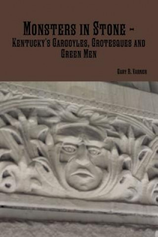 Carte Monsters in Stone - Kentucky's Gargoyles, Grotesques and Green Men Gary R. Varner