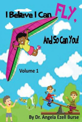 Książka I Believe I Can Fly, and So Can You! Volume 1 Angela E. Burse