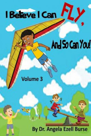 Книга I Believe I Can Fly, and So Can You! Volume 3 Angela E. Burse