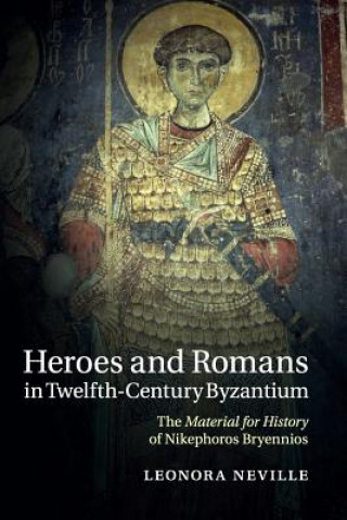 Könyv Heroes and Romans in Twelfth-Century Byzantium Leonora Neville