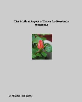 Kniha Biblical Aspect of Dance for Rosebuds Workbook Minister Fran Harris