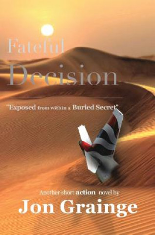 Buch Fateful Decision _________________________________________________ Exposed from within a Buried Secret Another Short Action Novel by J Grainge