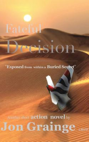 Kniha Fateful Decision _________________________________________________ Exposed from within a Buried Secret Another Short Action Novel by J Grainge