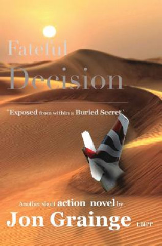 Kniha Fateful Decision _________________________________________________ Exposed from within a Buried Secret Another Short Action Novel by J Grainge