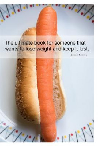 Kniha ultimate book for someone that wants to lose weight and keep it lost. Johan Larsby