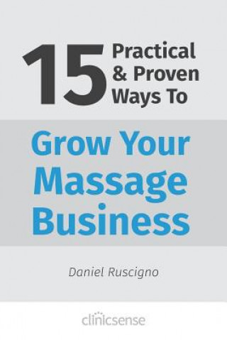 Könyv 15 Practical & Proven Ways To Grow Your Massage Business Daniel Ruscigno