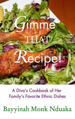 Carte Gimme That Recipe! A Diva's Cookbook Of Her Family's Favorite Ethnic Dishes Bayyinah Monk-Nduaka