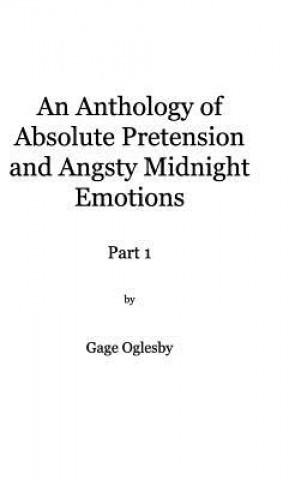 Książka Anthology of Absolute Pretention and Angsty Midnight Emotions Part 1 Gage Oglesby