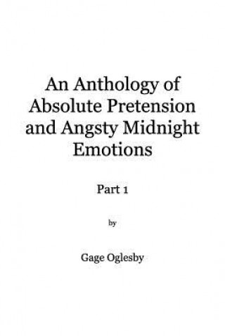 Book Anthology of Absolute Pretention and Angsty Midnight Emotions Part 1 Gage Oglesby