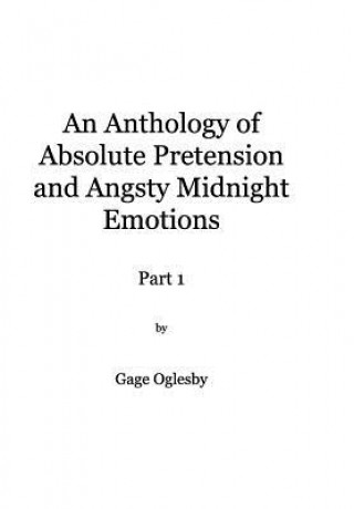 Book Anthology of Absolute Pretention and Angsty Midnight Emotions Part 1 Gage Oglesby