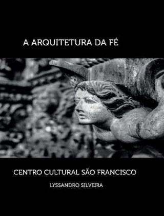 Carte Arquitetura da Fe - Centro Cultural Sao Francisco Lyssandro Silveira