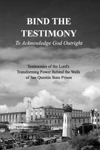 Carte BIND THE TESTIMONY - To Acknowledge God Outright 19 Authors from Within San Q. Prison