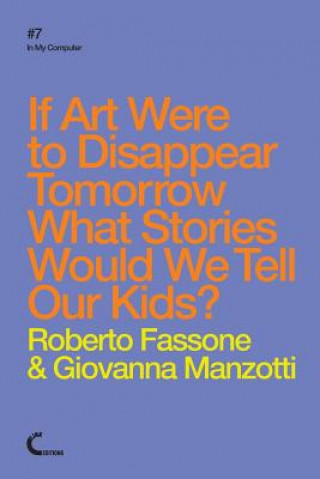 Carte If Art Were to Disappear Tomorrow What Stories Would We Tell Our Kids? Roberto Fassone
