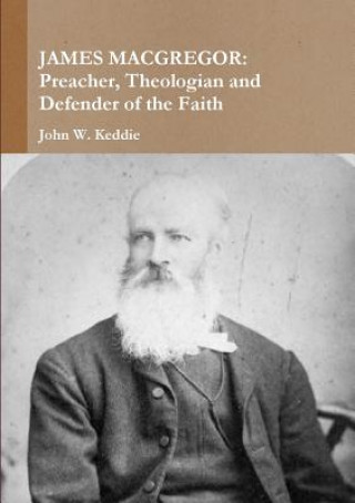 Könyv James Macgregor: Preacher, Theologian and Defender of the Faith John W. Keddie