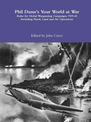 Carte Phil Dunn's Your World at War Rules for Global Wargaming Campaigns 1939-45 Including Naval, Land and Air Operations John Curry