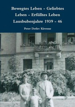 Carte Bewegtes Leben - Geliebtes Leben - Erfulltes Leben Lausbubenjahre 1939 - 46 Peter Detlev Kirmsse