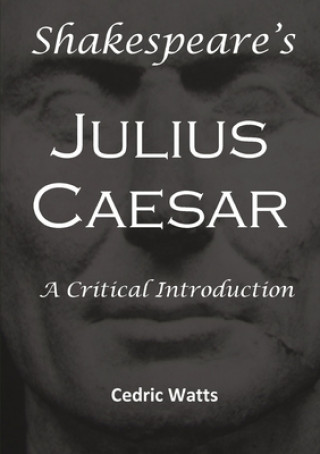 Knjiga Shakespeare's 'Julius Caesar': A Critical Introduction Cedric Watts