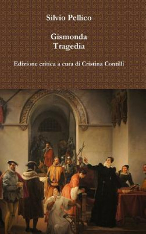 Kniha Gismonda Tragedia Edizione Critica a Cura Di Cristina Contilli Silvio Pellico