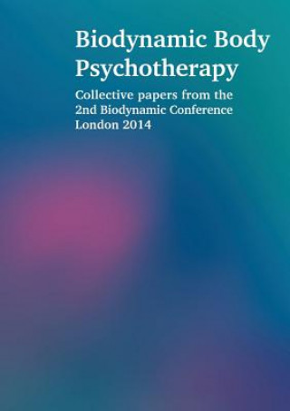 Книга Biodynamic Body Psychotherapy: Collective Papers from the 2nd Biodynamic Conference London 2014 Laura Proffitt