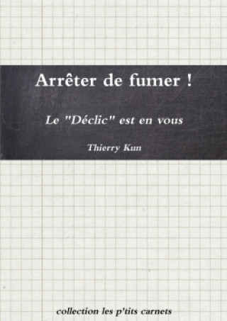 Könyv Arreter De Fumer ! Le Declic Est En Vous Thierry Kun