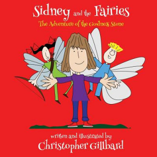Kniha Sidney and the Fairies the Adventure of the Goodness Stone Christopher Gillbard