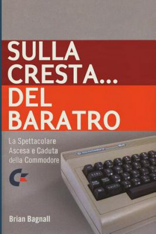 Kniha Sulla Cresta... Del Baratro: La Spettacolare Ascesa e Caduta Della Commodore Brian Bagnall