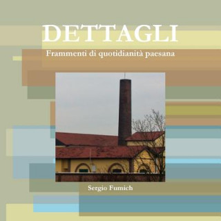 Book Dettagli. Frammenti Di Quotidianita Paesana Sergio Fumich