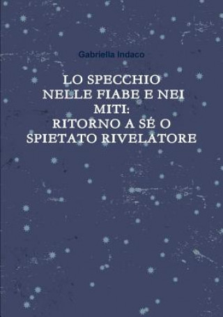 Kniha Lo Specchio Nelle Fiabe E Nei Miti:Ritorno A Se O Spietato Rivelatore Gabriella Indaco